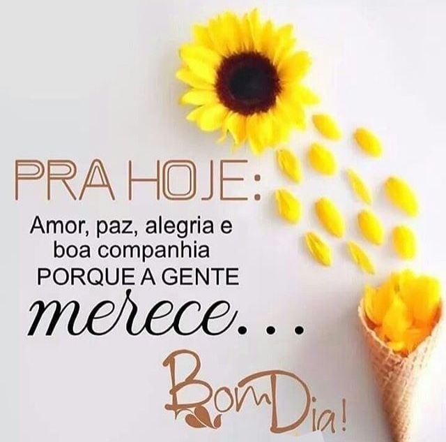 Pra hoje: amor, paz, alegria e boa companhia porque a gente merece... Bom dia!