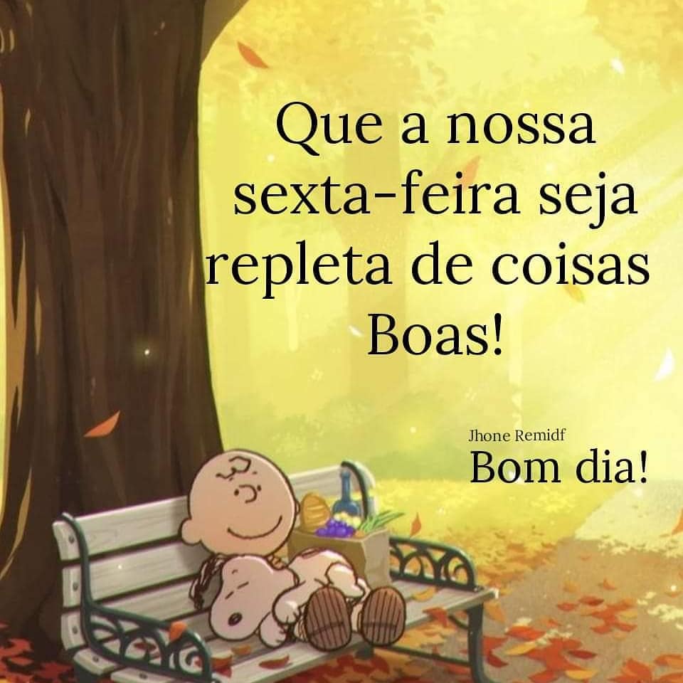 Que a nossa sexta-feira seja repleta de coisas boas. Bom dia!