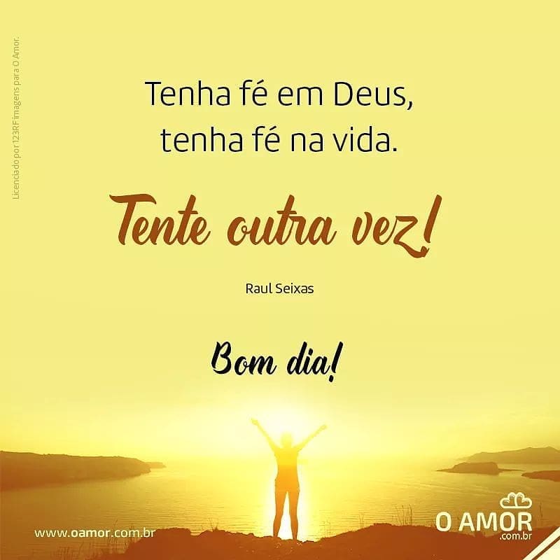 Tenha fé em Deus. Tenha fé na vida. Bom dia!