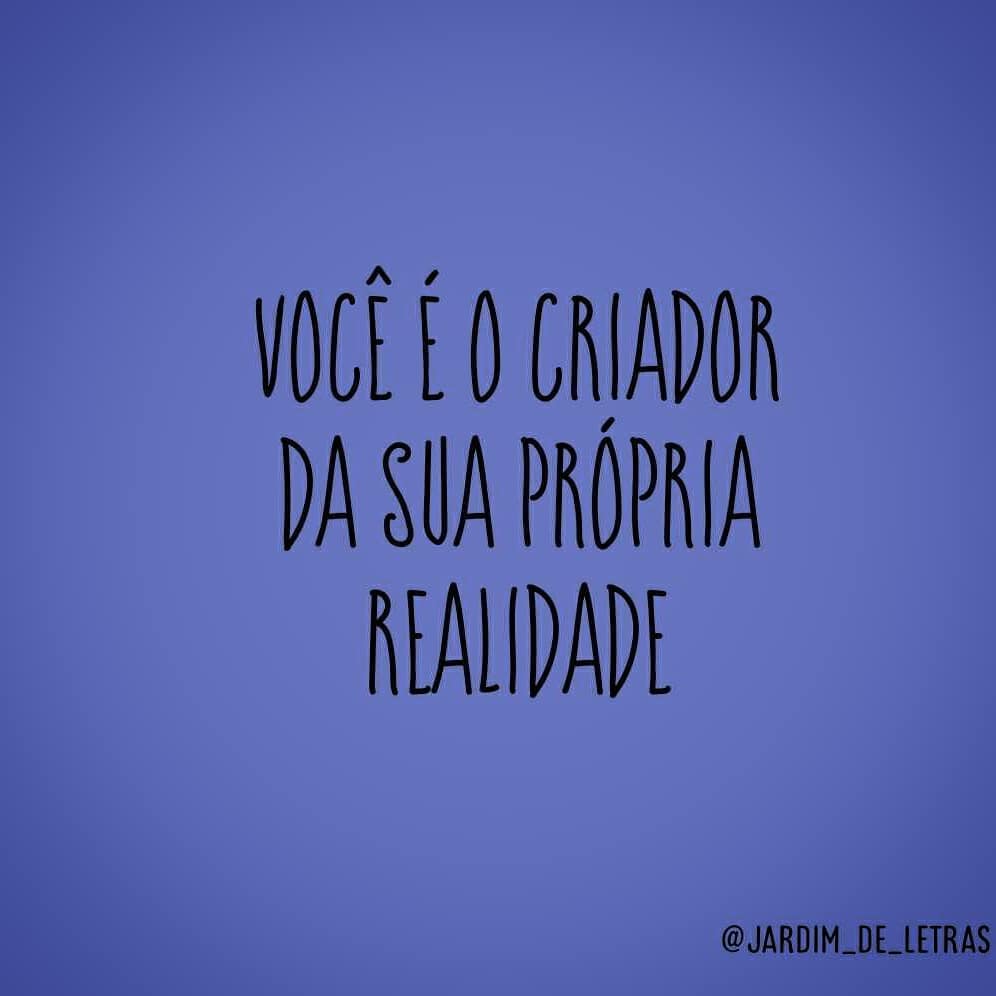 Você é o criador da sua própria realidade.