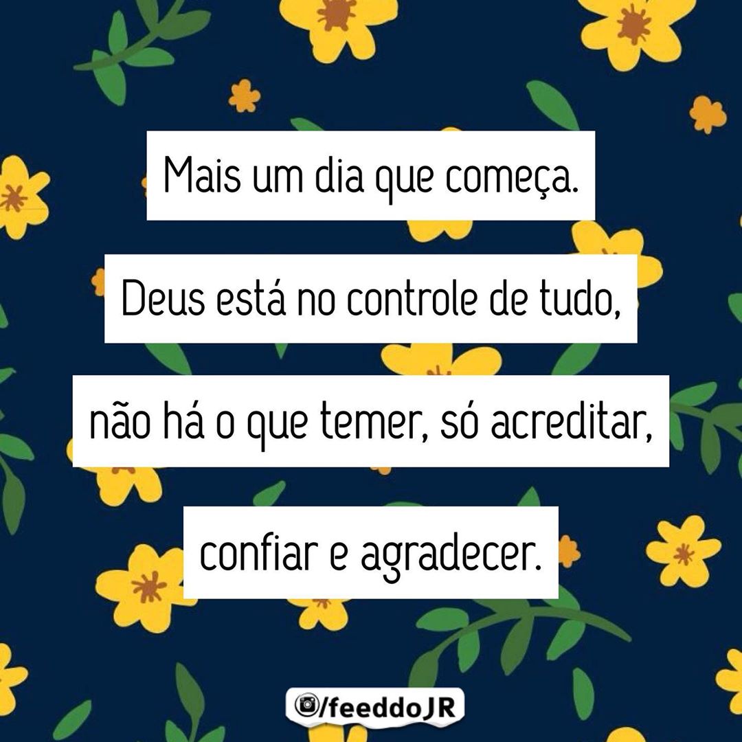 Mais um dia que começa. Deus está no controle de tudo, não há o que temer, só acreditar, confiar e agradecer. 