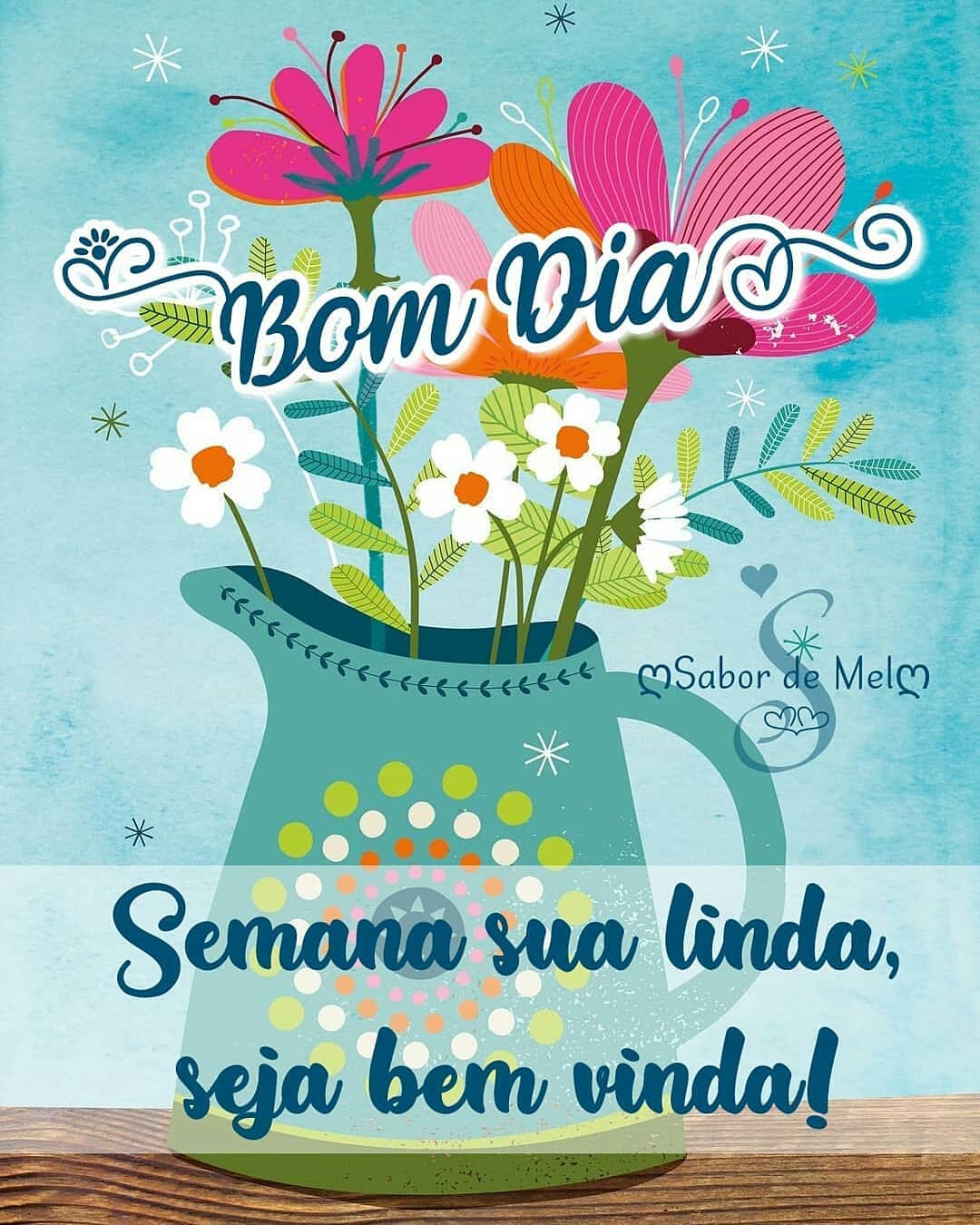 Bom dia! Semana sua linda, seja bem-vinda! 