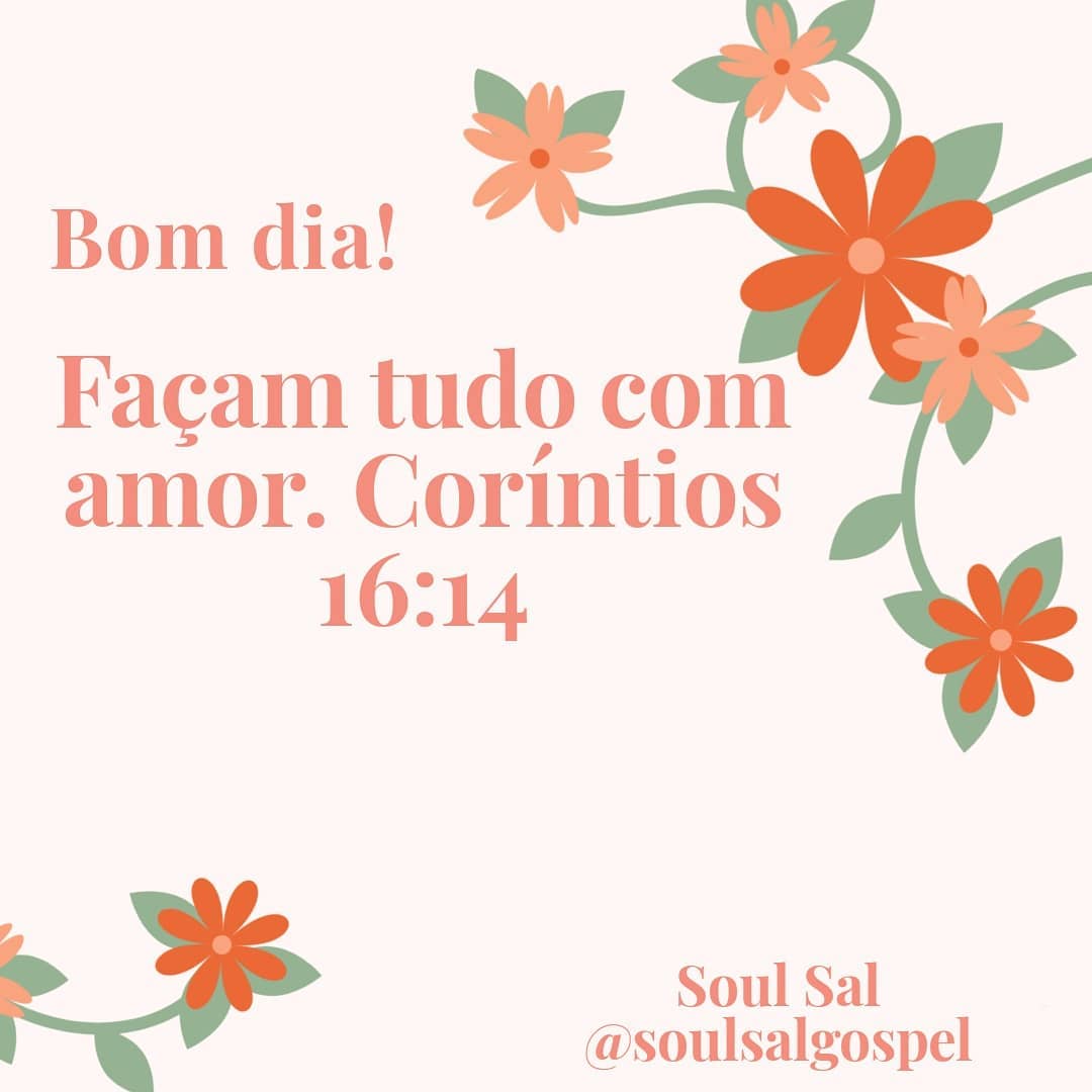 Bom dia! Façam tudo com amor. Coríntios 16:14 