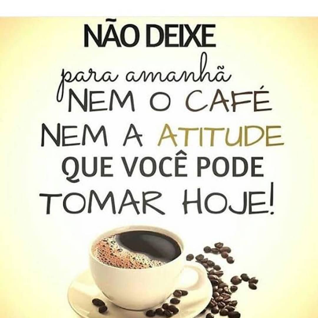 Não deixe para amanhã nem o café, nem a atitude que você pode tomar hoje!