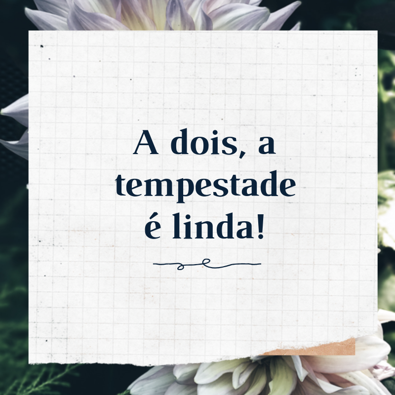 A dois, a tempestade é linda!