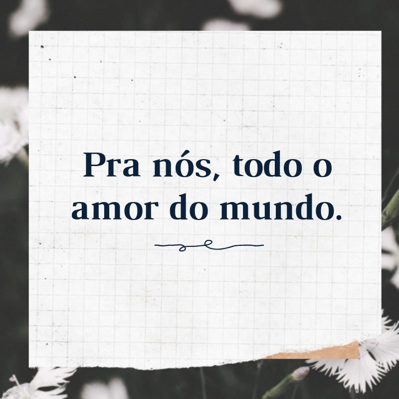 Pra nós, todo o amor do mundo. 