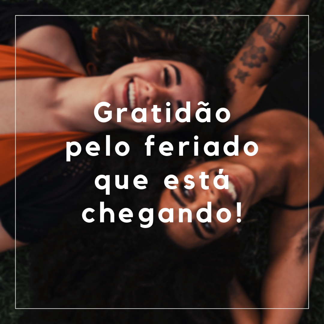 Gratidão pelo feriado que está chegando!