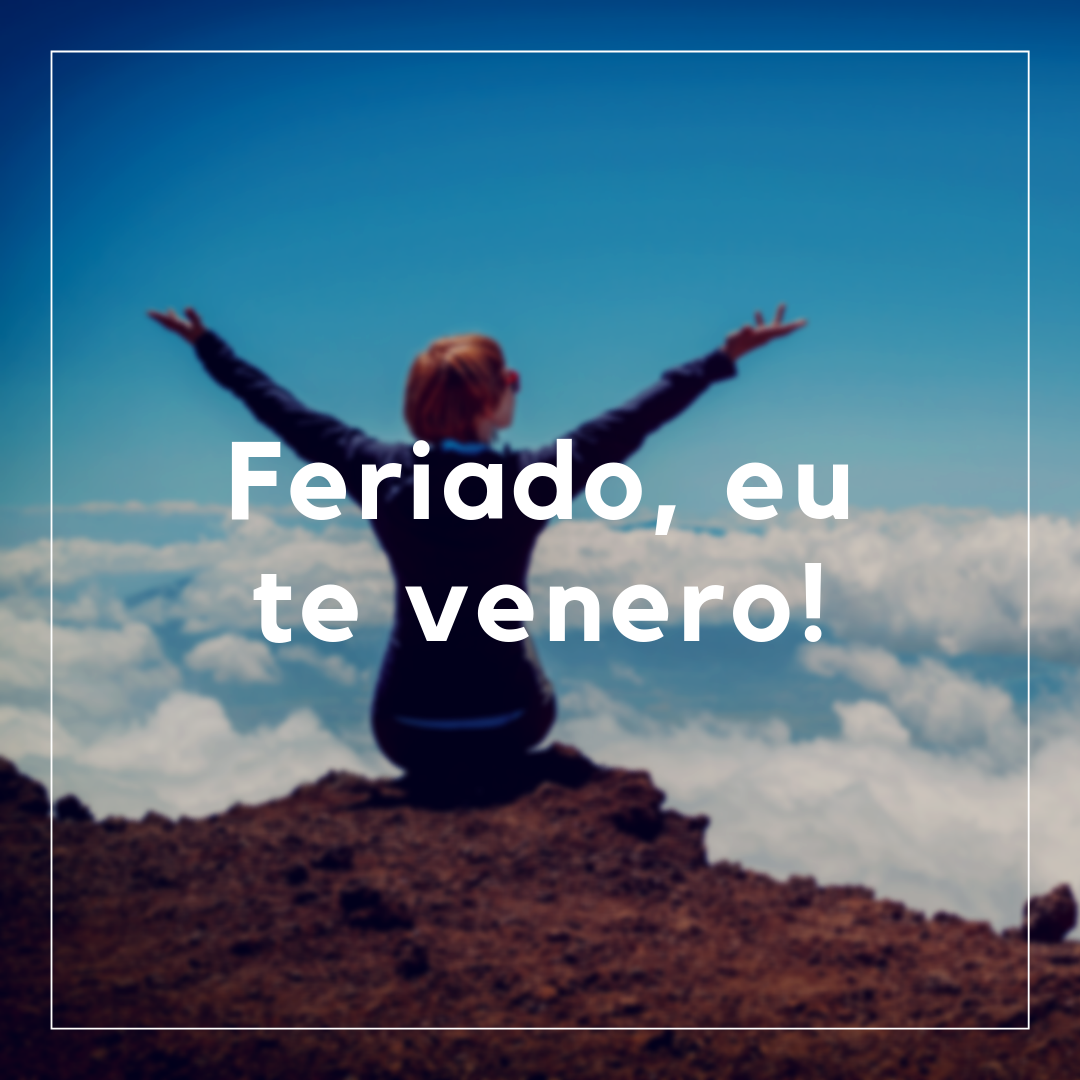 Feriado, eu te venero!