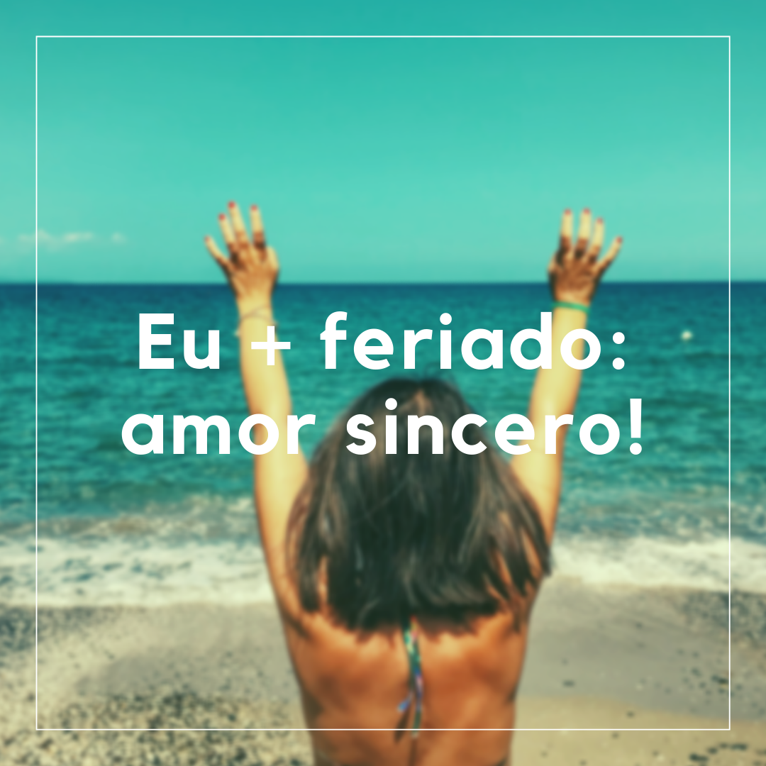 Eu + feriado: amor sincero!