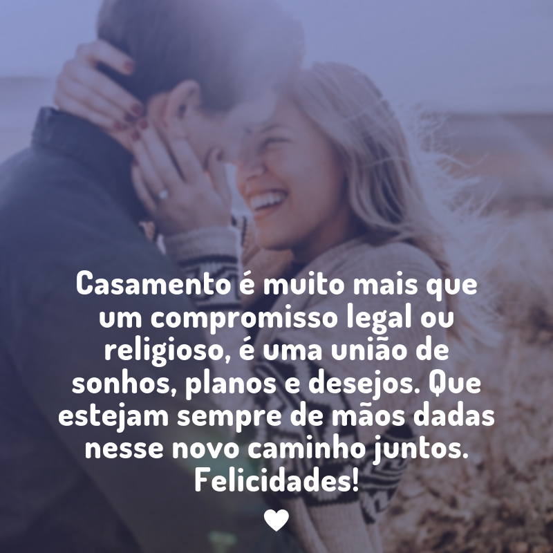 Casamento é muito mais que um compromisso legal ou religioso, é uma união de sonhos, planos e desejos. Que estejam sempre de mãos dadas nesse novo caminho juntos. Felicidades!