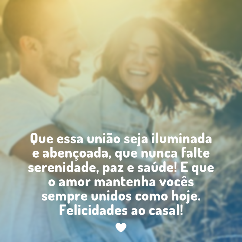 Que essa união seja iluminada e abençoada, que nunca falte serenidade, paz e saúde! E que o amor mantenha vocês sempre unidos como hoje. Felicidades ao casal!