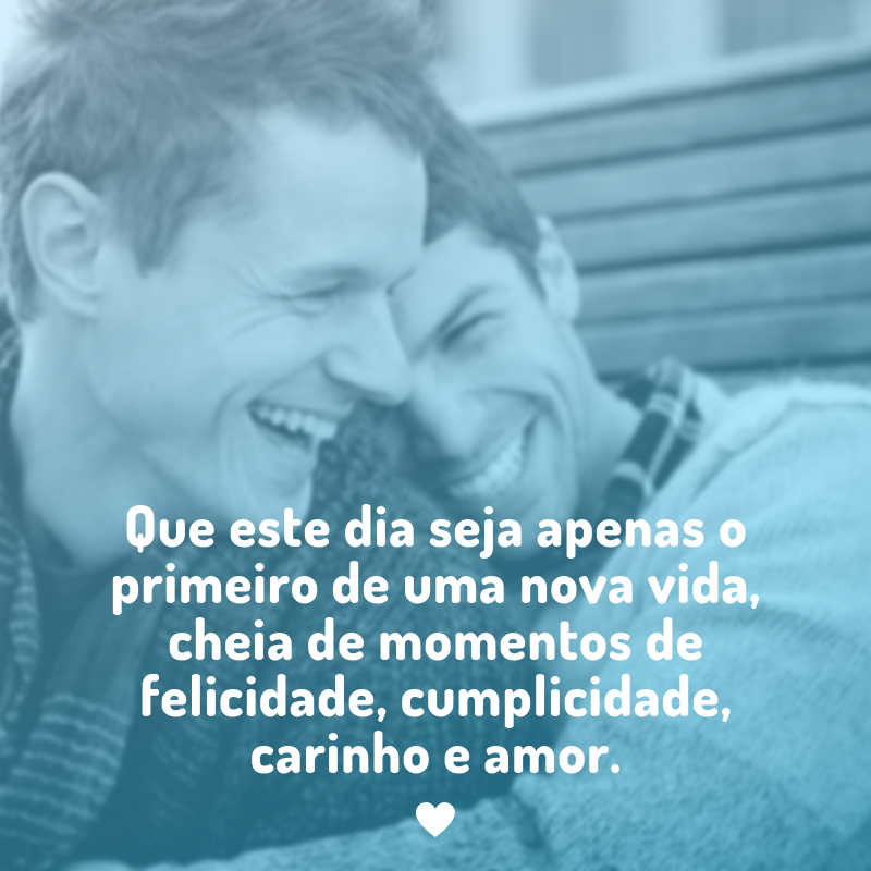 Que este dia seja apenas o primeiro de uma nova vida, cheia de momentos de felicidade, cumplicidade, carinho e amor.