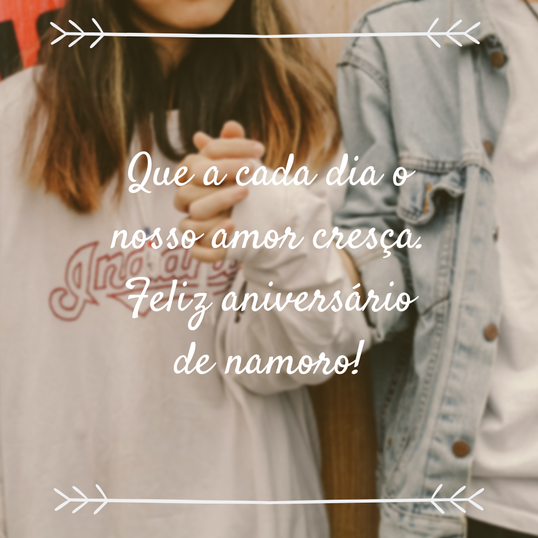 Que a cada dia o nosso amor cresça. Feliz aniversário de namoro!