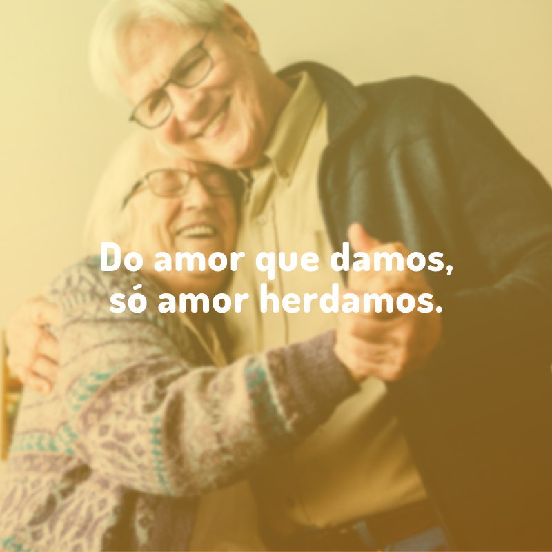 Do amor que damos, só amor herdamos.