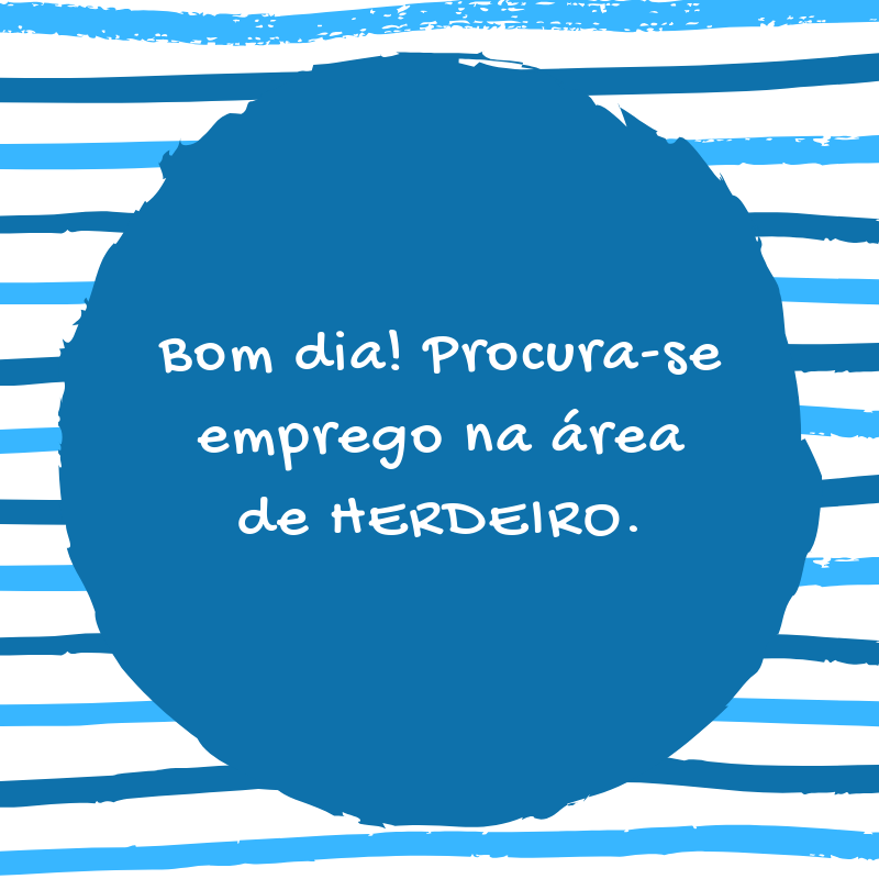 Bom dia! Procura-se emprego na área de HERDEIRO.