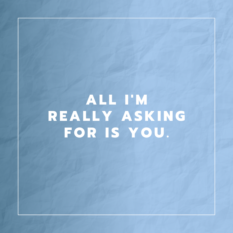 All I'm really asking for is you. (Tudo que estou pedindo é você) 
