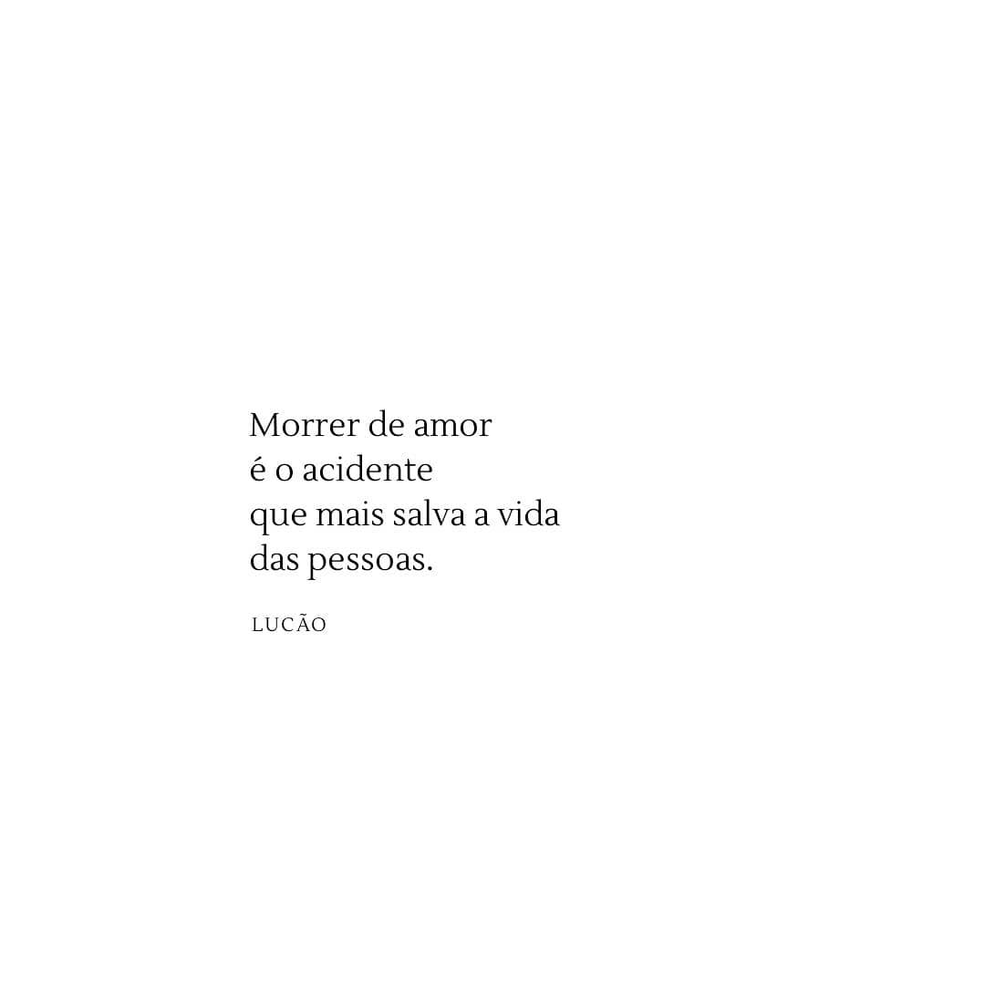 Morrer de amor é o acidente que mais salva a vida das pessoas. 