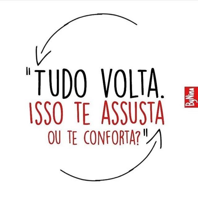 Tudo volta. Isso te assusta ou te conforta? 