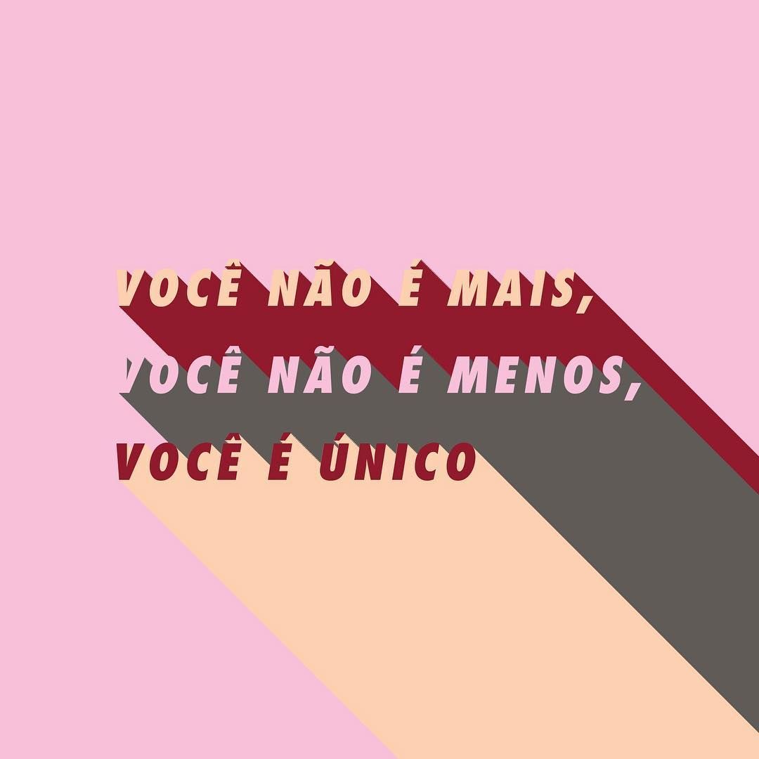 Você não é mais, você não é menos, você é único. 