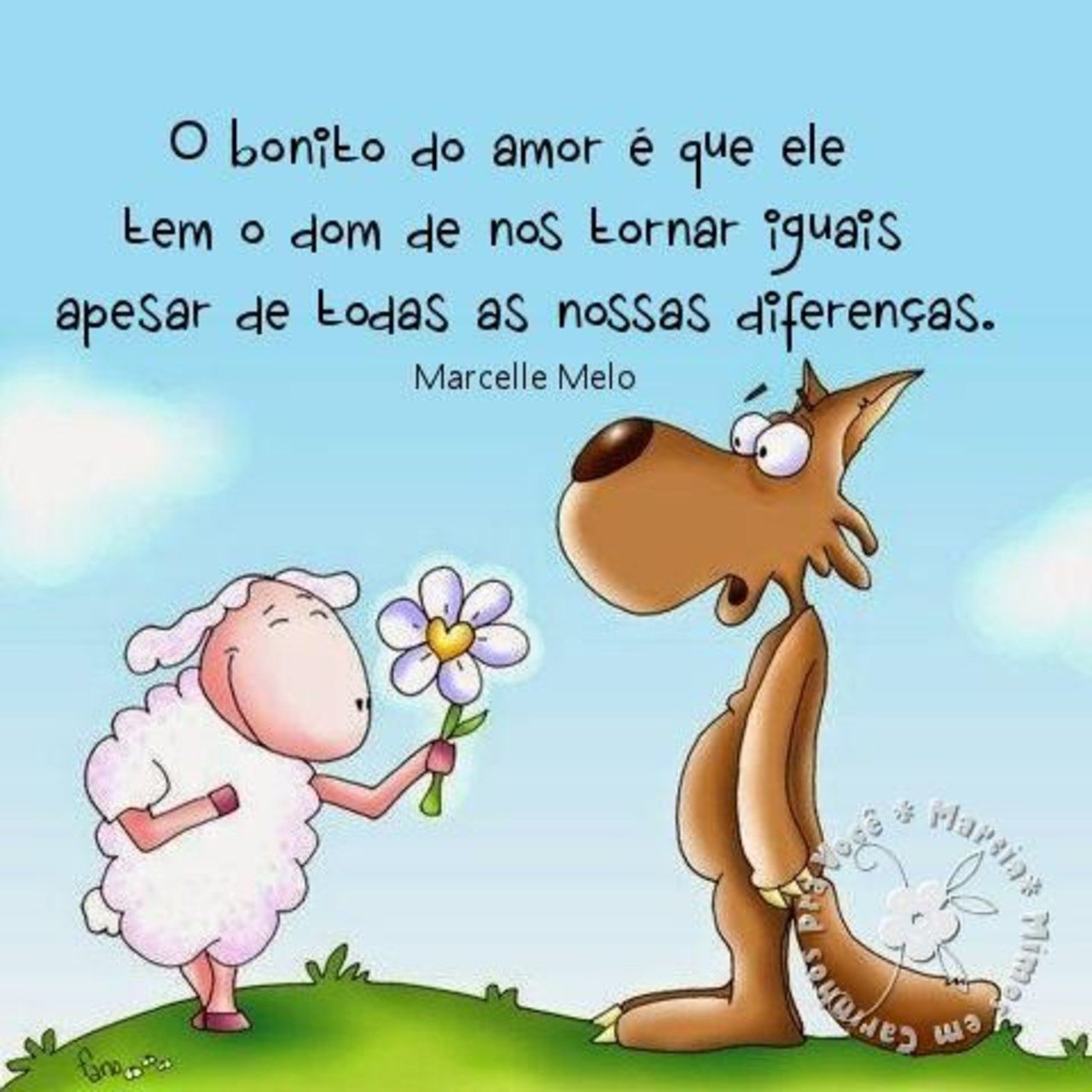 O bonito do amor é que ele tem o dom de nos tornar iguais apesar de todas as nossas diferenças. 