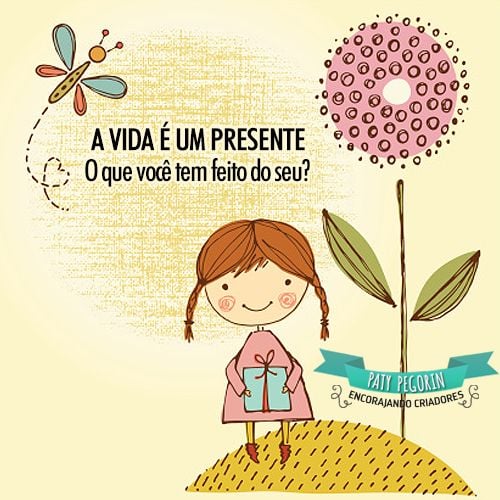 A vida é um presente. O que você tem feito do seu? 