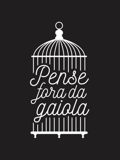 Pense fora da gaiola. 