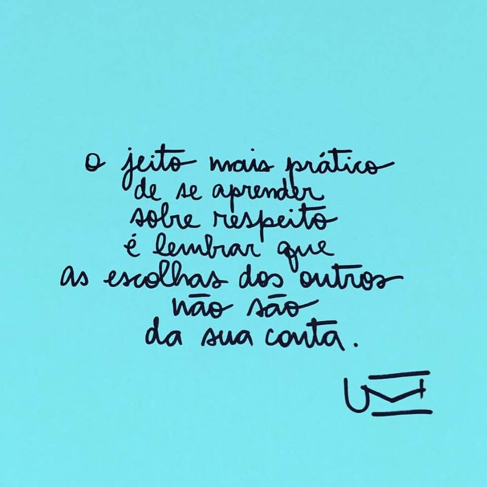 O jeito mais prático de se aprender sobre respeito é lembrar que as escolhas dos outros não são da sua conta. 