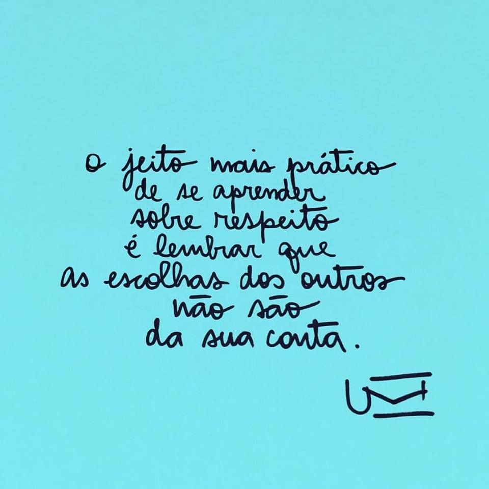 O jeito mais prático de se aprender sobre respeito é lembrar que as escolhas dos outros não são da sua conta. 