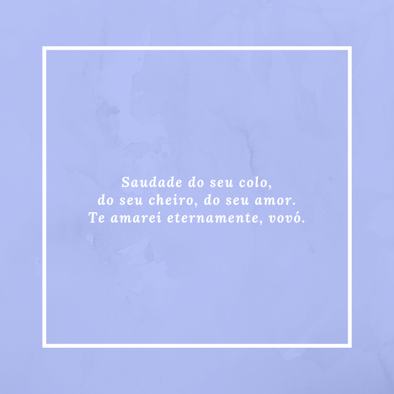 Saudade do seu colo, do seu cheiro, do seu amor. Te amarei eternamente, vovó.