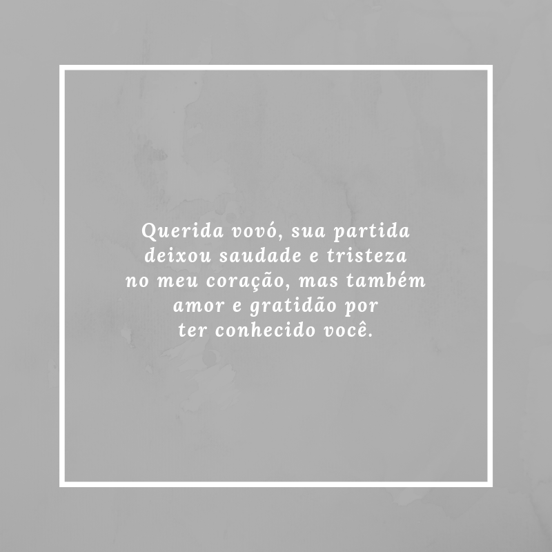 Querida vovó, sua partida deixou saudade e tristeza no meu coração, mas também amor e gratidão por ter conhecido você.