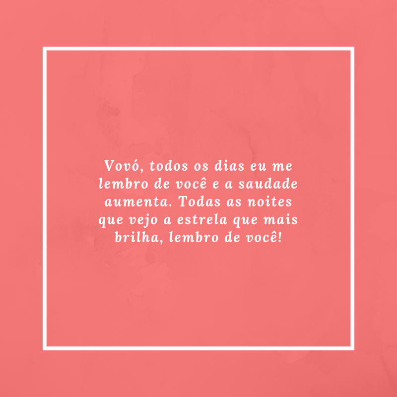 Vovó, todos os dias eu me lembro de você e a saudade aumenta. Todas as noites que vejo a estrela que mais brilha, lembro de você!