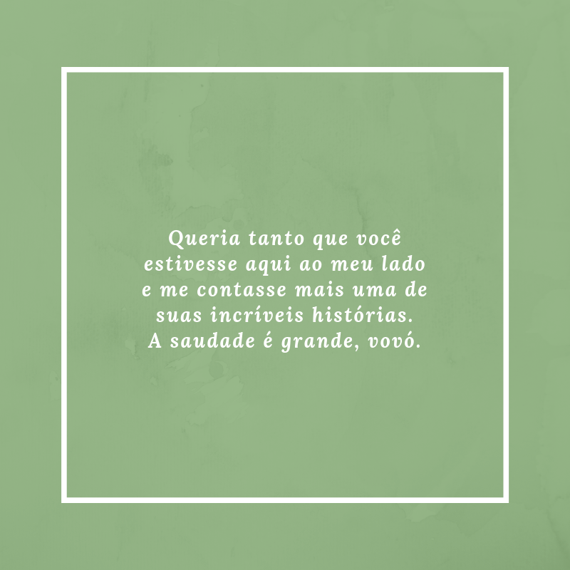 Queria tanto que você estivesse aqui ao meu lado e me contasse mais uma de suas incríveis histórias. A saudade é grande, vovó.