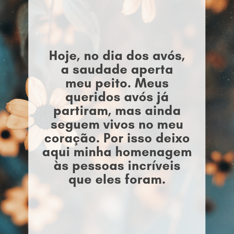 Hoje, no dia dos avós, a saudade aperta meu peito. Meus queridos avós já partiram, mas ainda seguem vivos no meu coração. Por isso deixo aqui minha homenagem às pessoas incríveis que eles foram.