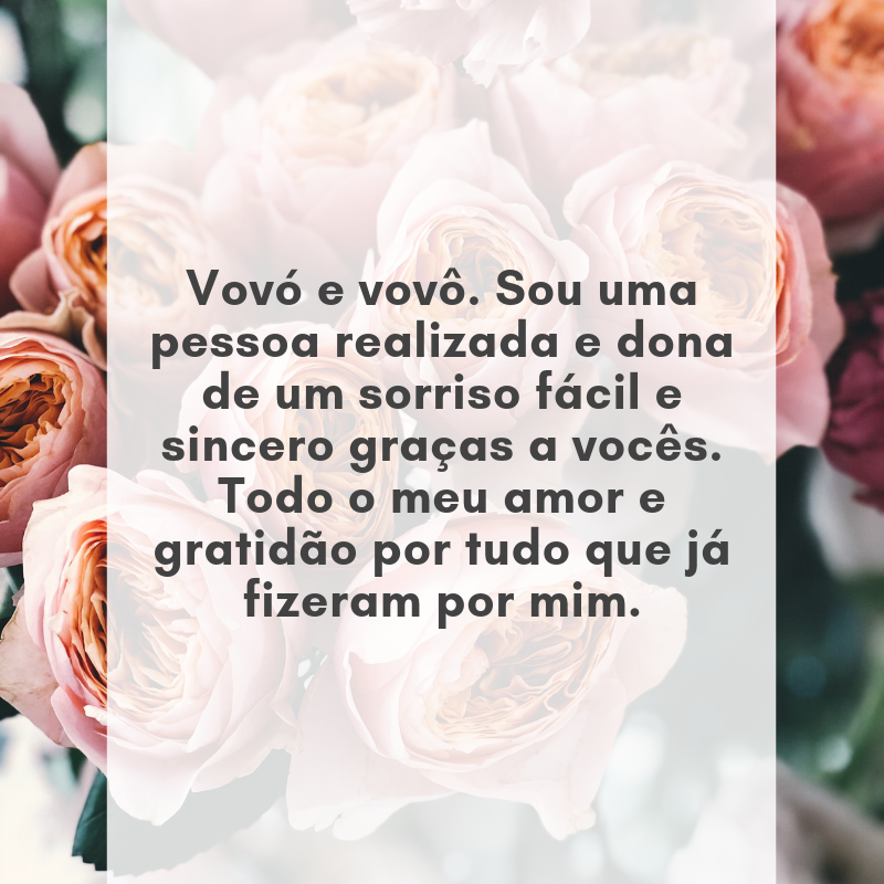 Vovó e vovô. Sou uma pessoa realizada e dona de um sorriso fácil e sincero graças a vocês. Todo o meu amor e gratidão por tudo que já fizeram por mim.