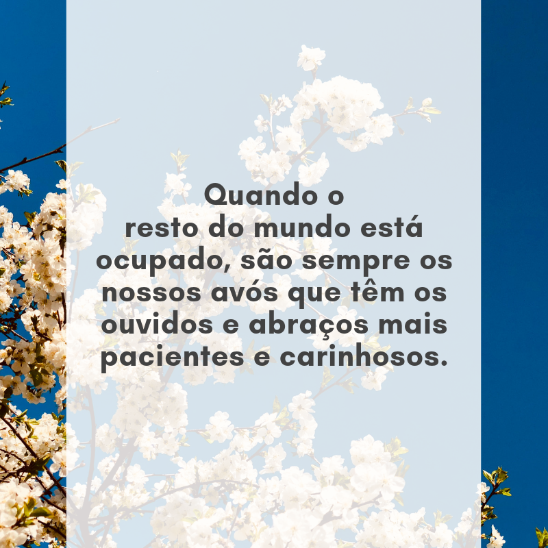 Quando o resto do mundo está ocupado, são sempre os nossos avós que têm os ouvidos e abraços mais pacientes e carinhosos.