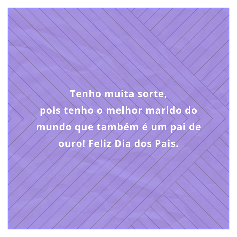 Tenho muita sorte, pois tenho o melhor marido do mundo que também é um pai de ouro! Feliz Dia dos Pais.