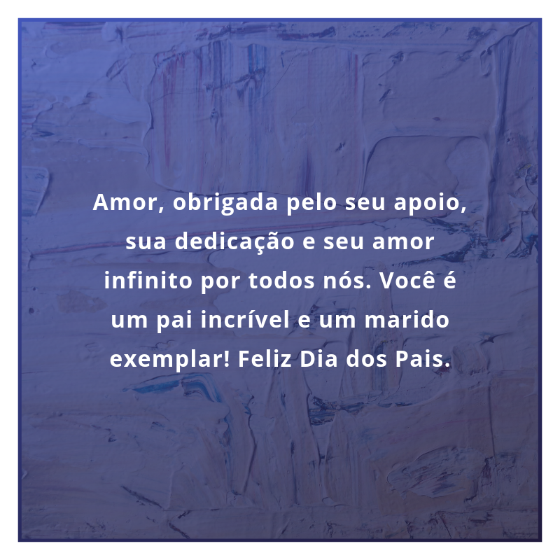 Amor, obrigada pelo seu apoio, sua dedicação e seu amor infinito por todos nós. Você é um pai incrível e um marido exemplar! Feliz Dia dos Pais.