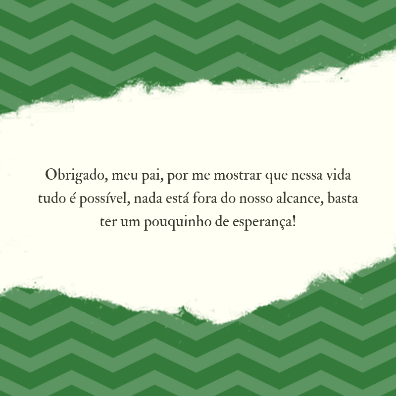 Obrigado, meu pai, por me mostrar que nessa vida tudo é possível, nada está fora do nosso alcance, basta ter um pouquinho de esperança!