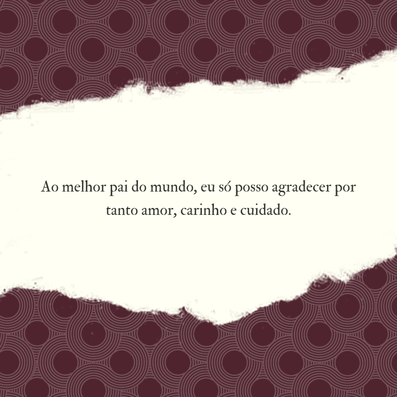 Ao melhor pai do mundo, eu só posso agradecer por tanto amor, carinho e cuidado.