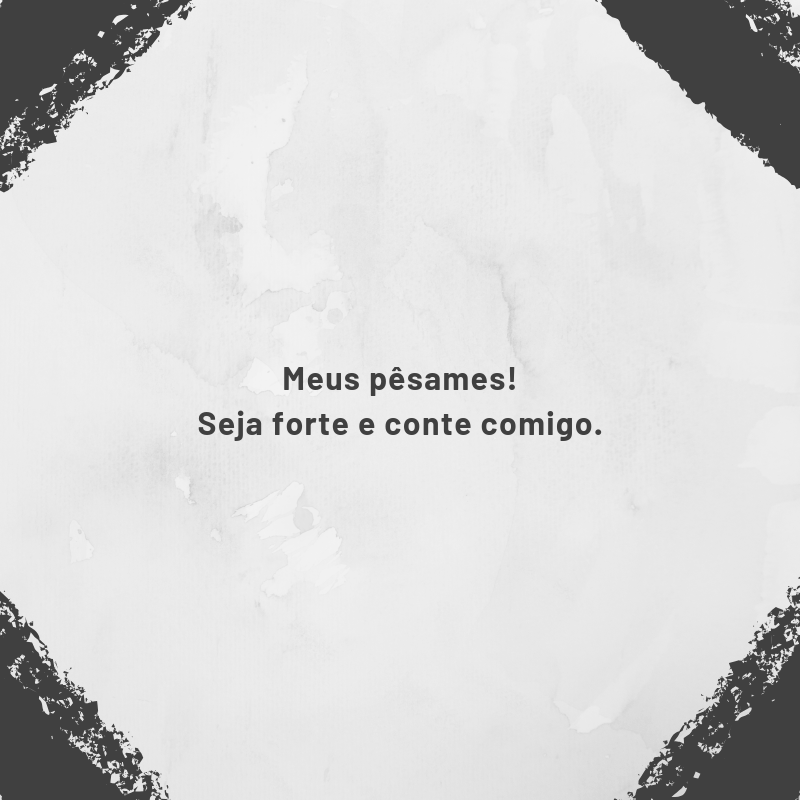 Meus pêsames! Seja forte e conte comigo.