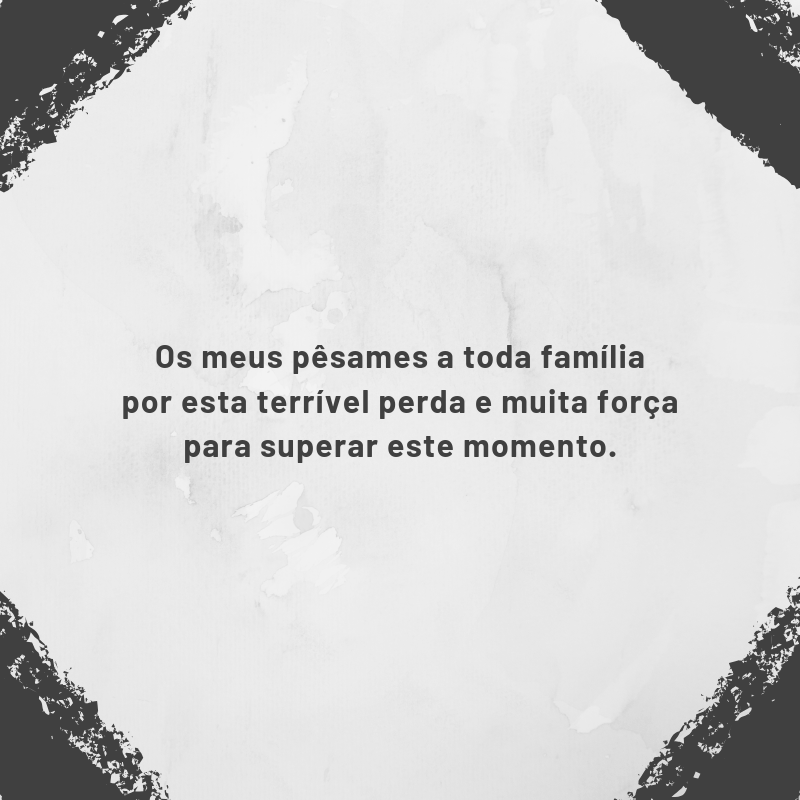 Os meus pêsames a toda família por esta terrível perda e muita força para superar este momento.