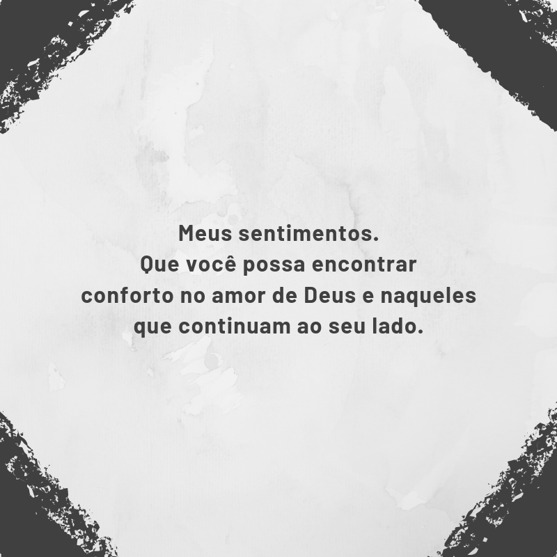 Meus sentimentos. Que você possa encontrar conforto no amor de Deus e naqueles que continuam ao seu lado.