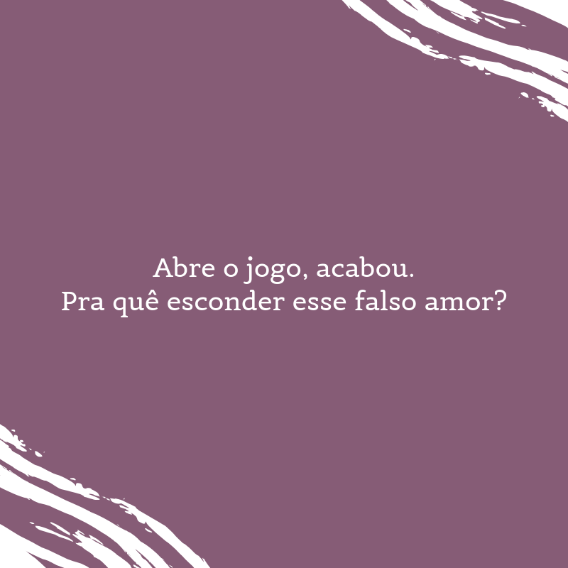 Abre o jogo, acabou. Pra quê esconder esse falso amor?