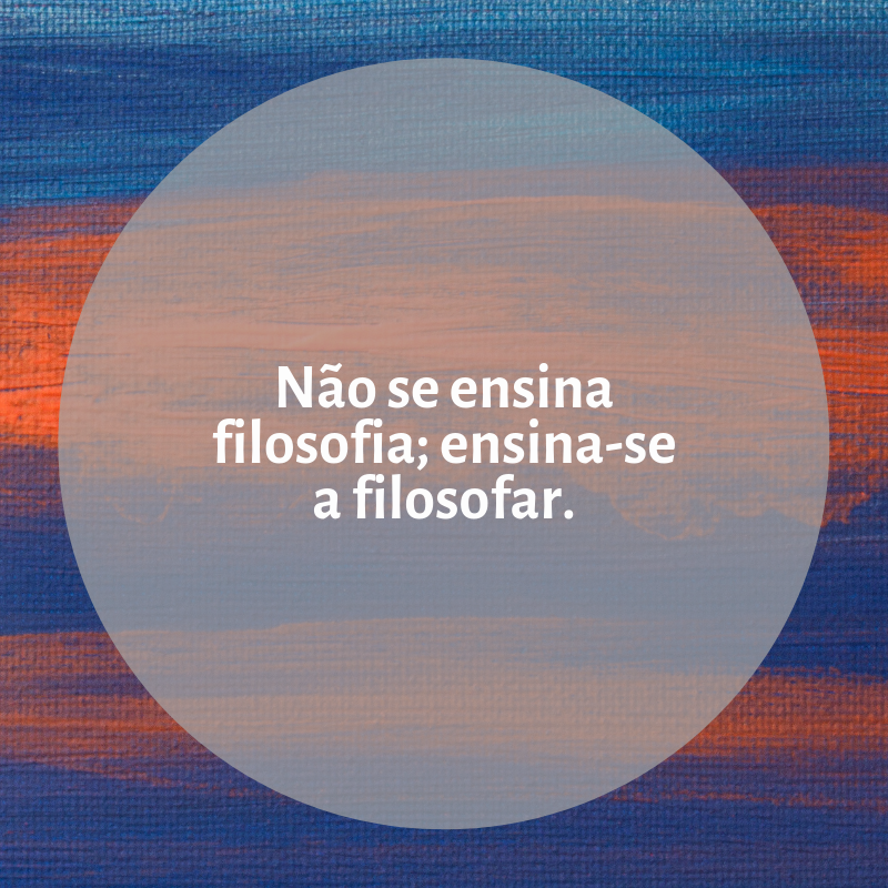 Não se ensina filosofia; ensina-se a filosofar.