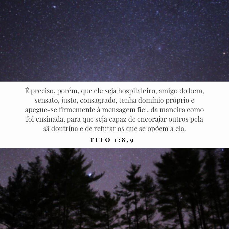 É preciso, porém, que ele seja hospitaleiro, amigo do bem, sensato, justo, consagrado, tenha domínio próprio e apegue-se firmemente à mensagem fiel, da maneira como foi ensinada, para que seja capaz de encorajar outros pela sã doutrina e de refutar os que se opõem a ela.