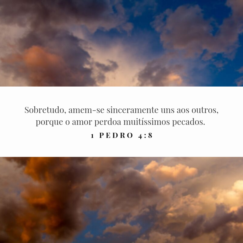 Sobretudo, amem-se sinceramente uns aos outros, porque o amor perdoa muitíssimos pecados. 