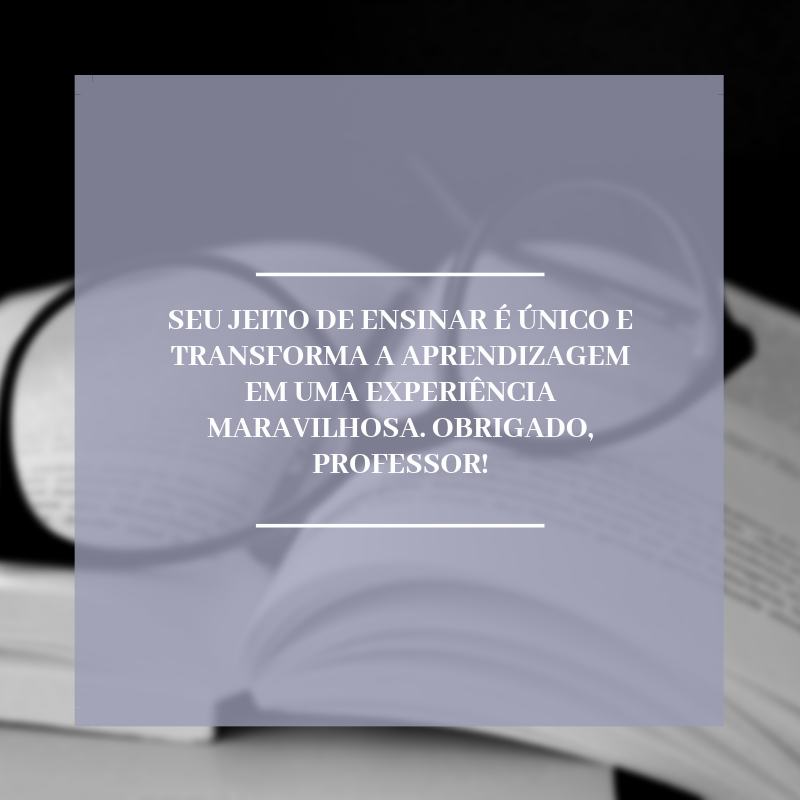 Seu jeito de ensinar é único e transforma a aprendizagem em uma experiência maravilhosa. Obrigado, professor!