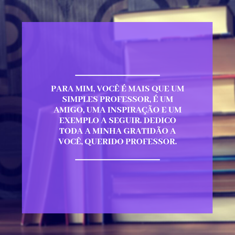 Para mim, você é mais que um simples professor, é um amigo, uma inspiração e um exemplo a seguir. Dedico toda a minha gratidão a você, querido professor.