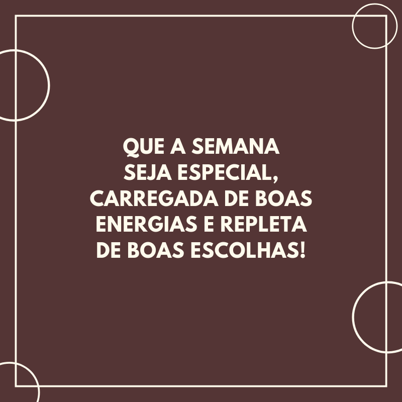 Que a semana seja especial, carregada de boas energias e repleta de boas escolhas!