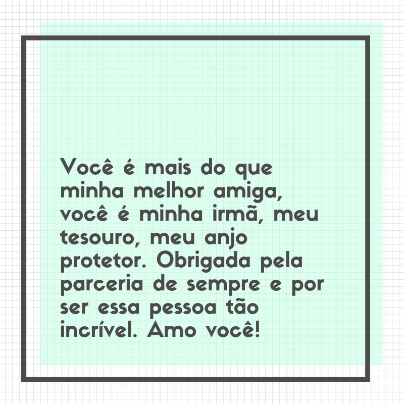 Você é mais do que minha melhor amiga, você é minha irmã, meu tesouro, meu anjo protetor. Obrigada pela parceria de sempre e por ser essa pessoa tão incrível. Amo você!